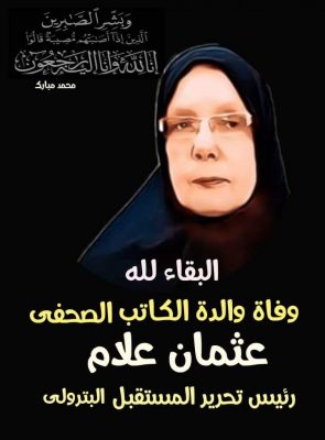 قيادات قطاع البترول تنعي وفاة والدة الكاتب الصحفي عثمان علام رئيس تحرير موقع المستقبل البترولي