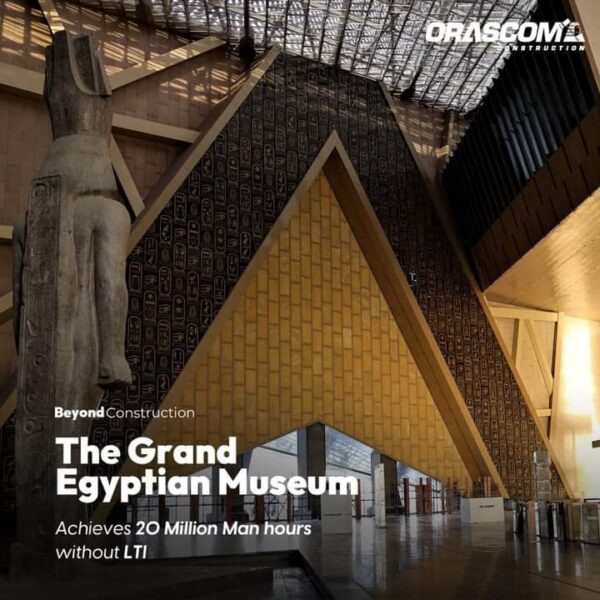 اوراسكوم للانشاءات تحقق 20 مليون ساعة عمل بالمتحف المصري الكبير بدون إصابات