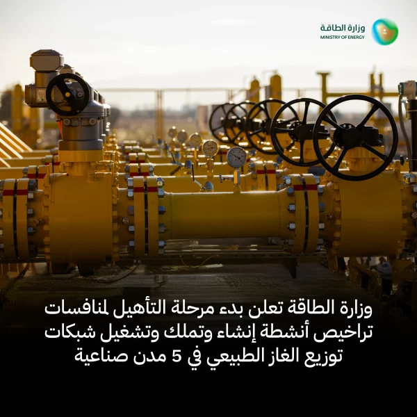 السعودية تعلن بدء مرحلة التأهيل لمنافسات تراخيص أنشطة إنشاء وتملك وتشغيل شبكات توزيع الغاز الطبيعي في 5 مدن صناعية