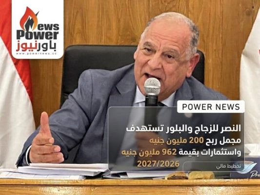 النصر للزجاج والبلور تستهدف مجمل ربح 200 مليون جنيه واستثمارات بقيمة 962 مليون جنيه خلال العام المالي 2027/2026
