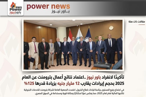 تاكيدا لانفراد باور نيوز ..اعتماد نتائج أعمال بترومنت عن العام 2025 بحجم إيرادات يقارب 12 مليار جنيه بزيادة قدرها 125%