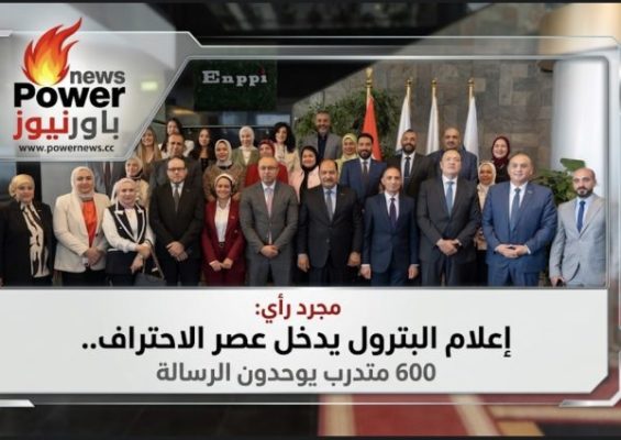 مجرد رأي: إعلام البترول يدخل عصر الاحتراف.. 600 متدرب يوحدون الرسالة