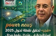 «فجر» تحقق نقطة تحول استراتيجية في 2025 وتدخل بقوة مجال الطاقة المتكاملة والخضراء