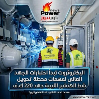 إلكتروثروت تقود ملحمة تطوير الشبكة الليبية.. انطلاق أعمال الجهد العالي بمحطة شط الهنشير 220 ك.ف
