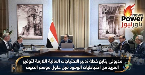 مدبولى يتابع خطة تدبير الاحتياجات المالية اللازمة لتوفير المزيد من احتياطيات الوقود قبل حلول موسم الصيف