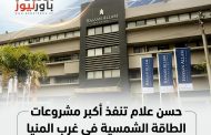 حسن علام تنفذ أكبر مشروعات الطاقة الشمسية في غرب المنيا باستثمارات 560 مليون دولار
