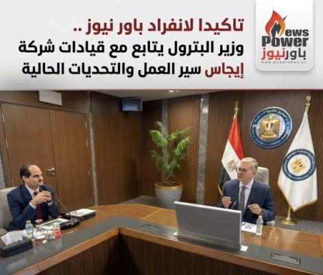 تاكيدا لانفراد باور نيوز .. وزير البترول يتابع مع قيادات شركة إيجاس سير العمل والتحديات الحالية