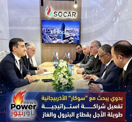 بدوي يبحث مع “سوكار” الأذربيجانية تفعيل شراكة استراتيجية طويلة الأجل بقطاع البترول والغاز