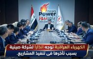 الكهرباء العراقية توجه انذارا لشركة صينية بسبب تأخرها فى تنفيذ المشاريع.