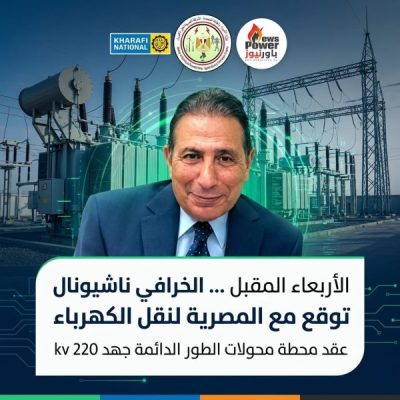 الاربعاء المقبل …الخرافى ناشيونال توقع عقد محطة محولات الطور الدائمة جهد 220 kv