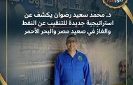 د. محمد سعيد رضوان يكشف عن استراتيجية جديدة للتنقيب عن النفط والغاز في صعيد مصر والبحر الأحمر