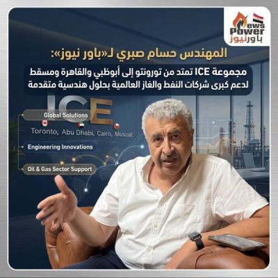 المهندس حسام صبري لـ«باور نيوز»: مجموعة ICE تمتد من تورونتو إلى أبوظبي والقاهرة ومسقط لدعم كبرى شركات النفط والغاز العالمية بحلول هندسية متقدمة