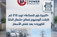 «الجيزة باور للصناعة» تورد 310 كم كابلات ألومنيوم لصالح «شمال الدلتا للكهرباء» بعد خفض الأسعار