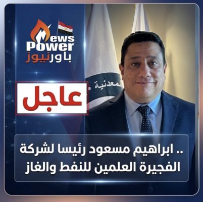 عاجل .. ابراهيم مسعود رئيسا لشركة الفجيرة العلمين للنفط والغاز