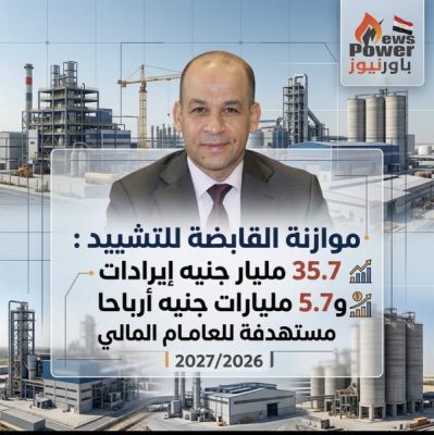 موازنة القابضة للتشييد : 35.7 مليار جنيه إيرادات و 5.7 مليارات جنيه أرباحا مستهدفة للعام المالي 2027/2026