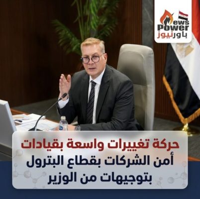 حركة تغييرات واسعة بقيادات أمن الشركات بقطاع البترول بتوجيهات من الوزير