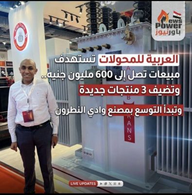 العربية للمحولات تستهدف مبيعات تصل إلى 600 مليون جنيه.. وتضيف 3 منتجات جديدة وتبدأ التوسع بمصنع وادي النطرون