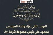 اليوم .. تلقي عزاء والدة المهندس محمود علي رئيس مجموعة شركة 2m بمسجد الشركة بالتجمع الخامس