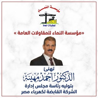 «مؤسسة النماء للمقاولات العامة » تهنئ الدكتور أحمد مهينة بتوليه رئاسة مجلس إدارة الشركة القابضة لكهرباء مصر